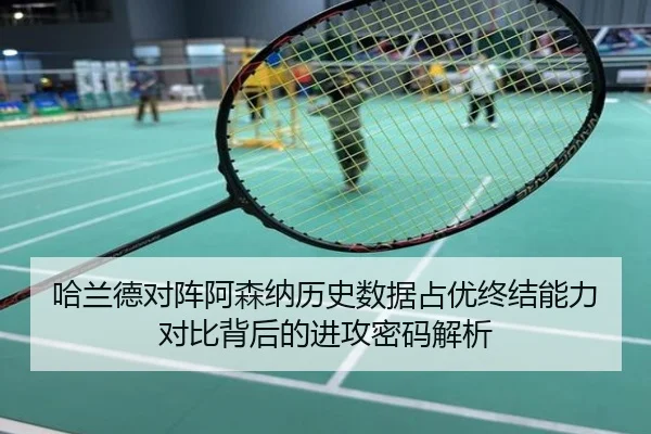 哈兰德对阵阿森纳历史数据占优终结能力对比背后的进攻密码解析